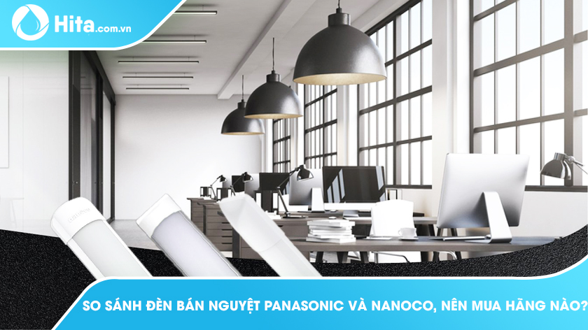 ​​​​​​​So sánh đèn bán nguyệt Panasonic và Nanoco, nên mua hãng nào?