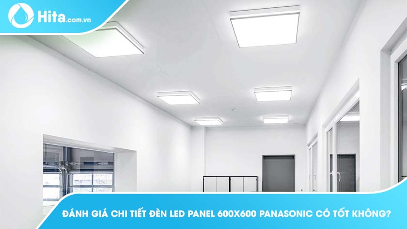 Đánh giá chi tiết đèn LED Panel 600x600 Panasonic có tốt không?