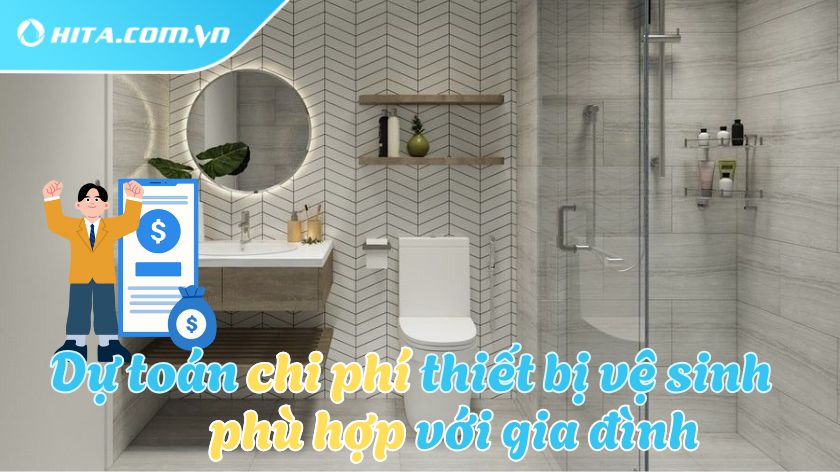 Cách dự toán chi phí thiết bị vệ sinh phù hợp với gia đình