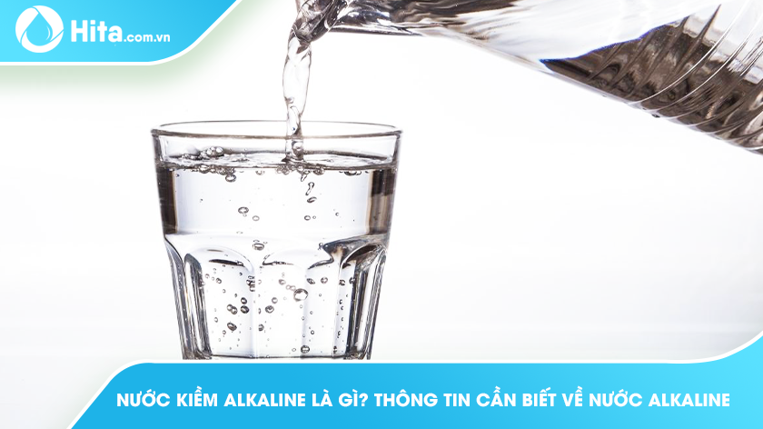 Nước kiềm Alkaline là gì? Thông tin cần biết về nước Alkaline