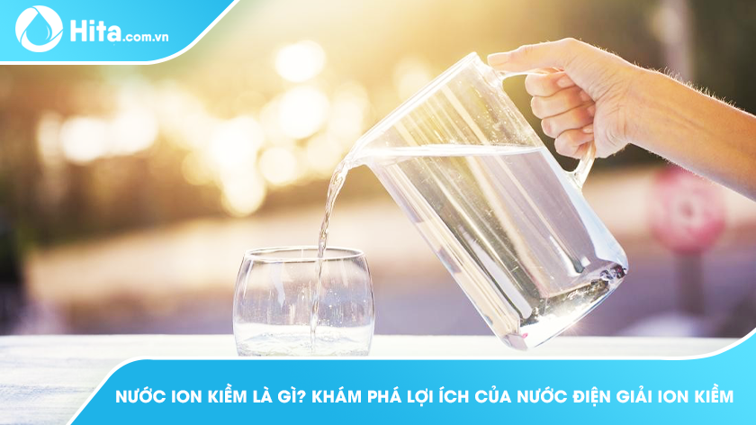 Nước ion kiềm là gì? Khám phá lợi ích của nước điện giải ion kiềm
